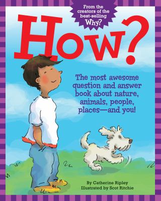 How? : The Most Awesome Question and Answer Book about Nature, Animals, People, Places--And You!