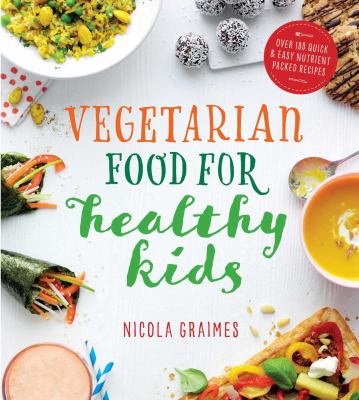 Vegetarian Meals for Healthy Kids : Quick and Easy Nutrient-Packed Recipes