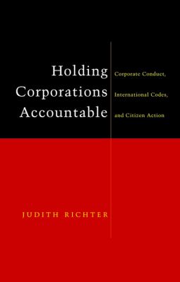 Holding Corporations Accountable : Corporate Conduct, International Codes, and Citizen Action