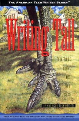 Writing Tall : New Fables, Myths, and Tall Tales by American Teen Writers