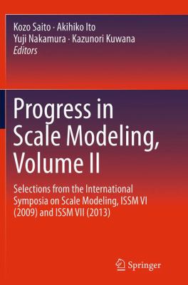 Progress in Scale Modeling, Volume II : Selections from the International Symposia on Scale Modeling, Issm VI (2009) and Issm VII (2013)