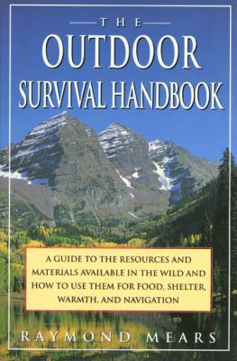 The Outdoor Survival Handbook : A Guide to the Resources and Material Available in the Wild and How to Use Them for Food, Shelter, Warmth, and Navigation
