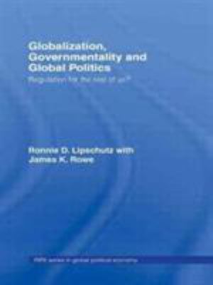 Globalization, Governmentality and Global Politics : Regulation for the Rest of Us?