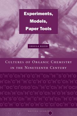 Experiments, Models, Paper Tools : Cultures of Organic Chemistry in the Nineteenth Century