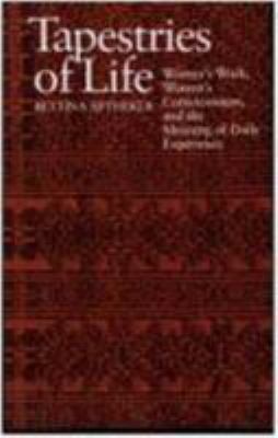 Tapestries of Life : Women's Work, Women's Consciousness, and the Meaning of Daily Experience
