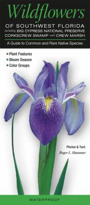 Wildflowers of Southwest Florida including Big Cypress Preserve NP Corkscrew Swamp and CREW Marsh : A Guide to Common and Rare Native Species