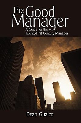 The Good Manager : A Guide for the Twenty-First Century Manager