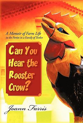 Can You Hear the Rooster Crow? : A Memoir of Farm Life in the Forties in a Family of Twelve