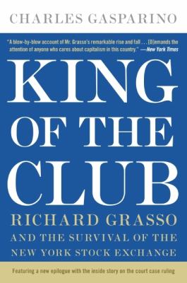 King of the Club : Richard Grasso and the Survival of the New York Stock Exchange