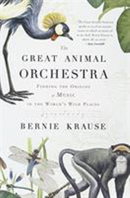 The Great Animal Orchestra : Finding the Origins of Music in the World's Wild Places