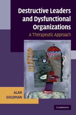 Destructive Leaders and Dysfunctional Organizations : A Therapeutic Approach