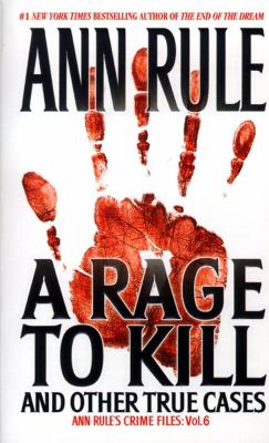 A Rage to Kill and Other True Cases : Anne Rule's Crime Files, Vol. 6