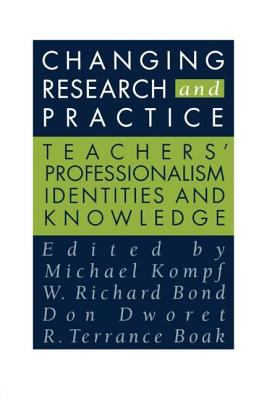 Changing Research and Practice : Teachers' Professionalism, Identities and Knowledge