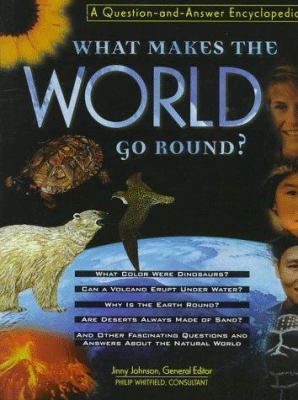 What Makes the World Go Round? : A Question and Answer Encyclopedia
