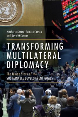 Transforming Multilateral Diplomacy : The Inside Story of the Sustainable Development Goals
