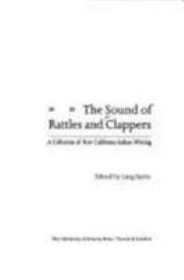 The Sound of Rattles and Clappers : A Collection of New California Indian Writing