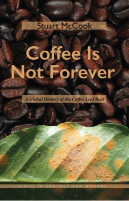 Coffee Is Not Forever : A Global History of the Coffee Rust