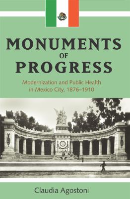 Monuments of Progress : Modernization and Public Health in Mexico City, 1876-1910