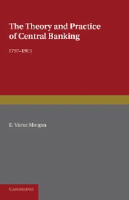 The Theory and Practice of Central Banking, 1797-1913