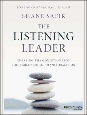 The Listening Leader : Creating the Conditions for Equitable School Transformation