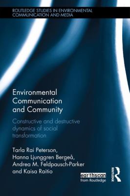 Environmental Communication and Community : Constructive and Destructive Dynamics of Social Transformation