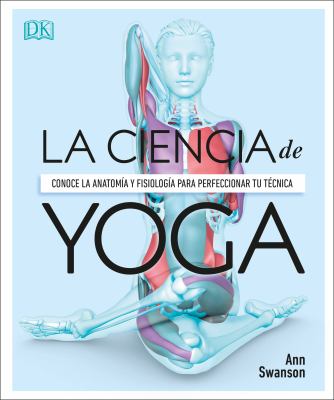 Anatomía Del Yoga (Science of Yoga) : Un Estudio Fisiológico Postura a Postura