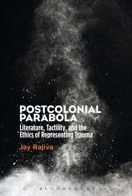 Postcolonial Parabola : Literature, Tactility, and the Ethics of Representing Trauma