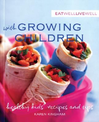 Eat Well, Live Well with Growing Children : Healthy Kids' Recipes and Tips
