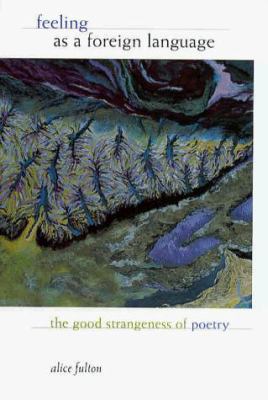 Feeling as a Foreign Language : The Good Strangeness of Poetry