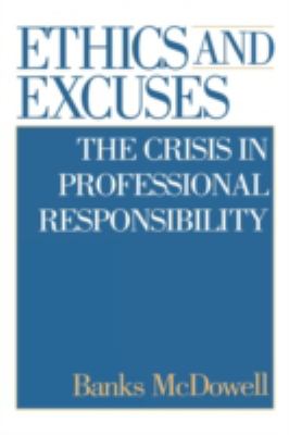 Ethics and Excuses : The Crisis in Professional Responsibility