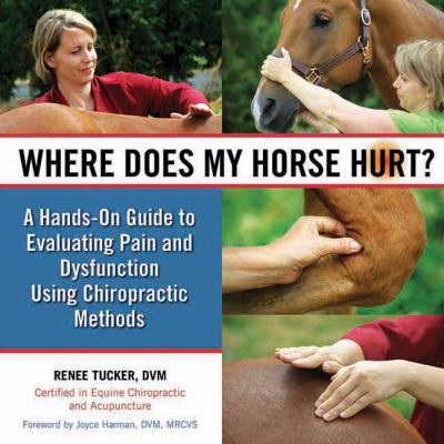 Where Does My Horse Hurt? : A Hands-On Guide to Evaluating Pain and Dysfunction Using Chiropractic Methods