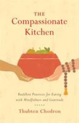 The Compassionate Kitchen : Buddhist Practices for Eating with Mindfulness and Gratitude
