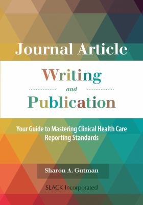 Mastering the Skills of Journal Writing and Publication : Using Clinical Health Care Reporting Standards