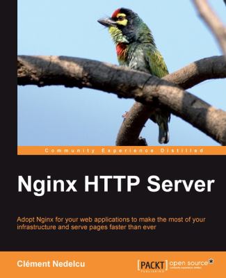 Nginx HTTP Server : Adopt Nginx for Your Web Applications to Make the Most of Your Infrastructure and Serve Pages Faster Than Ever