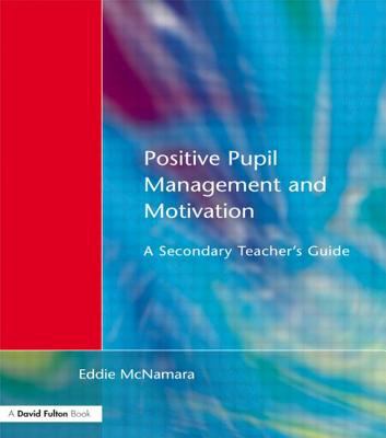 Positive Pupil Management and Motivation : A Secondary Teacher's Guide