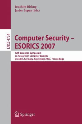 Computer Security - ESORICS 2007 : 12th European Symposium on Research in Computer Security, Dresden, Germany, September 24 - 26, 2007, Proceedings