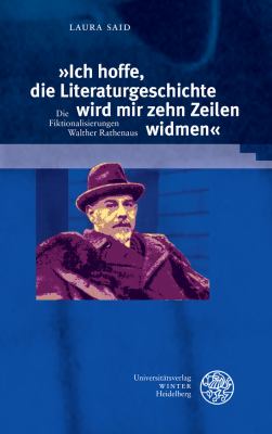 Ich Hoffe, Die Literaturgeschichte Wird Mir Zehn Zeilen Widmen : Die Fiktionalisierungen Walther Rathenaus