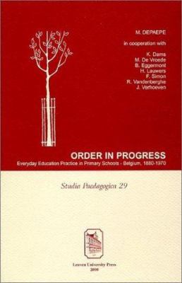 Order in Progress : Everyday Education Practice in Primary Schools--Belgium, 1880-1970