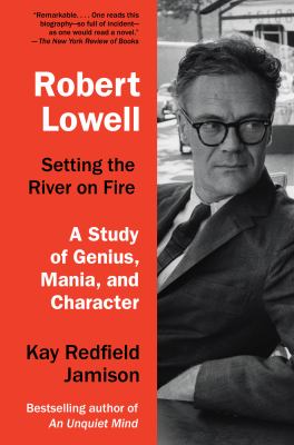 Robert Lowell, Setting the River on Fire : A Study of Genius, Mania, and Character