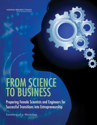 From Science to Business : Preparing Female Scientists and Engineers for Successful Transitions into Entrepreneurship - Summary of a Workshop
