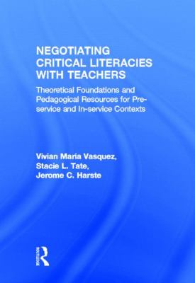 Negotiating Critical Literacies with Teachers : Theoretical Foundations and Pedagogical Resources for Pre-Service and in-Service Contexts