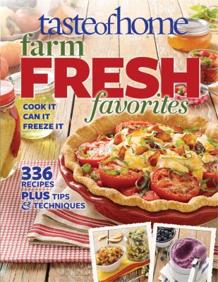 Taste of Home Farm Fresh Favorites : Cook It, Can It, Freeze It