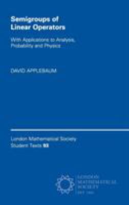 Semigroups of Linear Operators : With Applications to Analysis, Probability and Physics