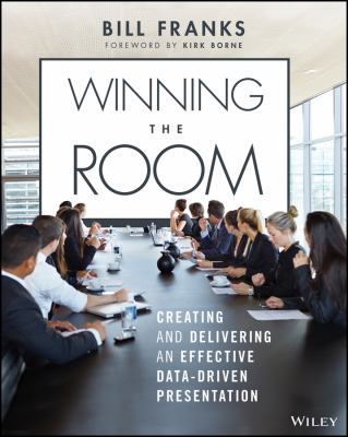Winning the Room : Creating and Delivering an Effective Data-Driven Presentation