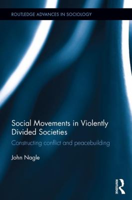 Social Movements in Violently Divided Societies : Constructing Conflict and Peacebuilding