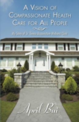 A Vision of Compassionate Health Care for All People : My Story of St. Teresa Acupuncture Wellness Clinic