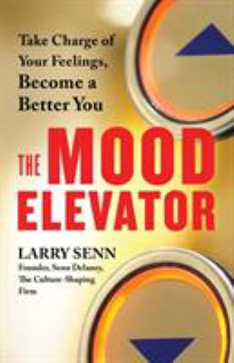 The Mood Elevator : Take Charge of Your Feelings, Become a Better You