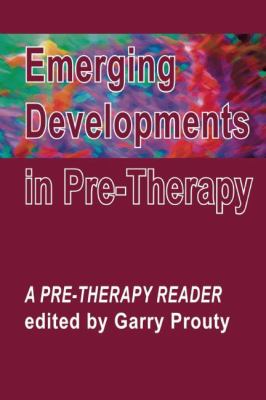 Emerging Developments in Pre-Therapy : A Pre-Therapy Reader