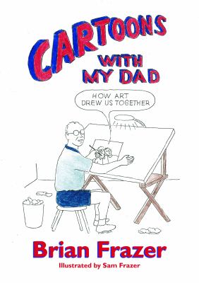 Cartoons with My Dad : How Art Drew Us Together