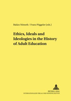 Ethics, Ideals, and Ideologies in the History of Adult Education